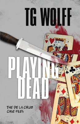 Playing Dead: The De La Cruz Case Files by Wolff, Tg