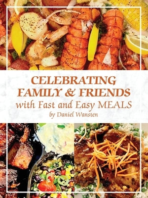Celebrating Family & Friends with Fast and Easy Meals by Wansten, Daniel