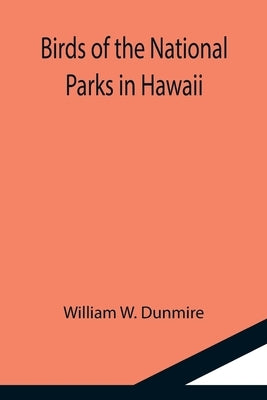 Birds of the National Parks in Hawaii by W. Dunmire, William