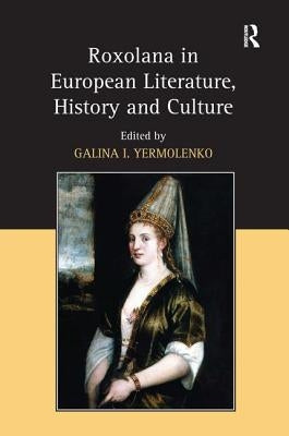 Roxolana in European Literature, History and Culture by Yermolenko, Galina I.