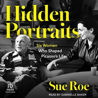 Hidden Portraits: Six Women Who Shaped Picasso's Life by Roe, Sue