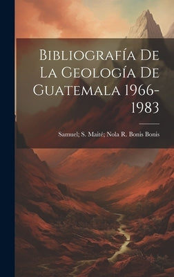 Bibliografía De La Geología De Guatemala 1966-1983 by Bonis, Samuel S. Maité Nola R. Bonis