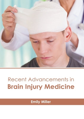 Recent Advancements in Brain Injury Medicine by Miller, Emily