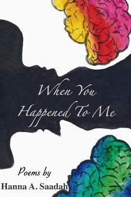 When You Happened To Me: Poems by Saadah, Hanna A.
