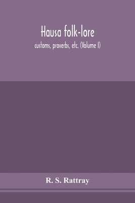 Hausa folk-lore, customs, proverbs, etc. (Volume I) by S, R.