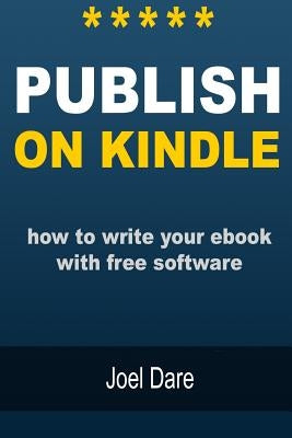 Publish on Kindle: How to Write Your eBook with Free Software by Dare, Joel