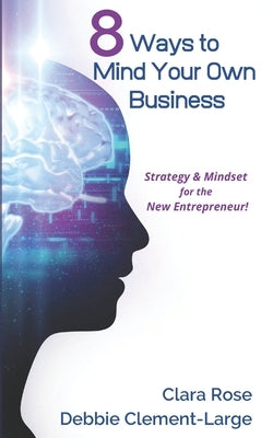 8 Ways To Mind Your Own Business: Strategy & Mindset for the New Entrepreneur by Clement-Large, Debbie