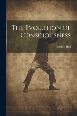 The Evolution of Consciousness by Hall, Leonard