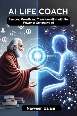 The AI Life Coach: Personal Growth and Transformation with the Power of Generative AI by Balani, Navveen