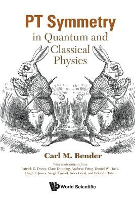 PT Symmetry: In Quantum and Classical Physics by Bender, Carl M.
