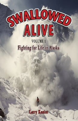 Swallowed Alive, Volume 1: Fighting for Life in Alaska by Kaniut, Larry