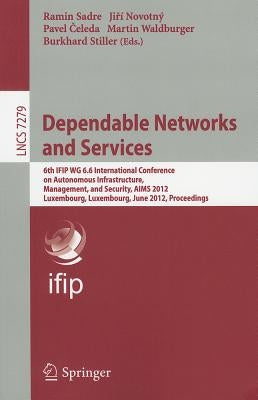 Dependable Networks and Services: 6th IFIP WG 6.6 International Conference on Autonomous Infrastructure, Management, and Security, AIMS 2012, Luxembou by Sadre, Ramin