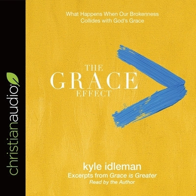 Grace Effect*: What Happens When Our Brokenness Collides with God's Grace by Idleman, Kyle