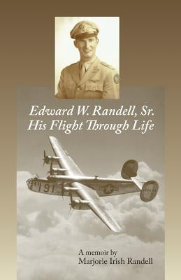 Edward W. Randell Sr.: His Flight thru Life by Randell, Marjorie Irish
