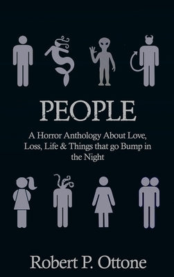People: A Horror Anthology about Love, Loss, Life & Things that Go Bump in the Night by Ottone, Robert P.
