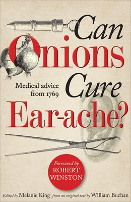 Can Onions Cure Ear-Ache?: Medical Advice from 1769 by Buchan, William