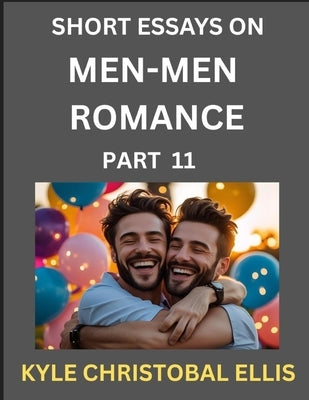 Men-Men Dating and Romance (Part 11)- Short Essays on MM Romance, Exploring Dynamics of Gay, Lesbian and Homosexual Love Relationship by Ellis, Kyle Christobal