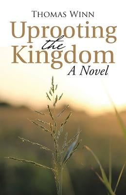 Uprooting the Kingdom by Winn, Thomas