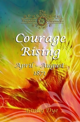 Courage Rising: (# 16 in The Bregdan Chronicles Historical Fiction Romance Series) by Dye, Ginny