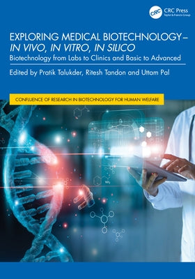 Exploring Medical Biotechnology- in vivo, in vitro, in silico: Biotechnology from Labs to Clinics and Basic to Advanced by Talukder, Pratik