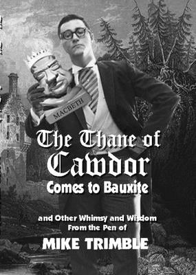 The Thane of Cawdor Comes to Bauxite: And Other Whimsy and Wisdom from the Pen of Mike Trimble by Dumas, Ernie
