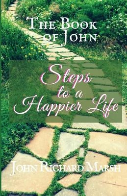 The Book Of John: Steps to a Happier Life (Color Interior) by Marsh, John Richard