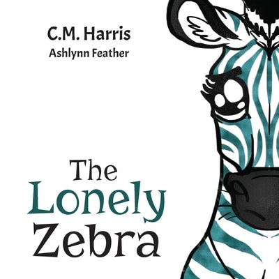 The Lonely Zebra: A Picture Book About Friendship and Anti-bullying by Harris, C. M.