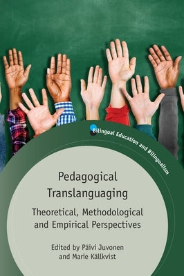 Pedagogical Translanguaging: Theoretical, Methodological and Empirical Perspectives by Juvonen, Päivi