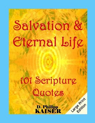 Salvation & Eternal Life 101 Scripture Quotes by Kaiser, D. Philipp