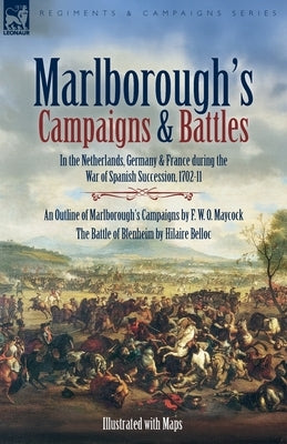 Marlborough's Campaigns & Battles: In the Netherlands, Germany & France during the War of Spanish Succession, 1702-11 by Maycock, F. W. O.