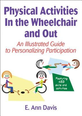 Physical Activities in the Wheelchair and Out: An Illustrated Guide to Personalizing Participation by Davis, E. Ann