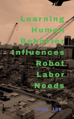 Learning Human Behavior Influences Robot labour Needs by Lok, John