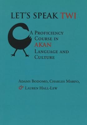 Let's Speak Twi: A Proficiency Course in Akan Language and Culture by Bodomo, Adams