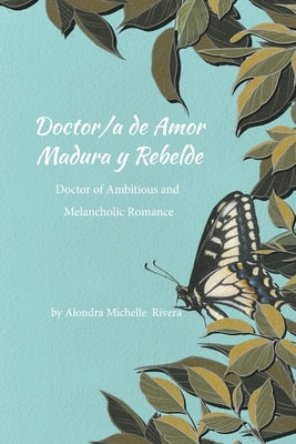 Doctor/a de Amor Madura y Rebelde / Doctor of Ambitious and Melancholic Romance by Rivera, Alondra