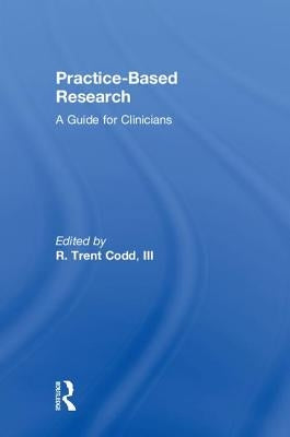 Practice-Based Research: A Guide for Clinicians by Codd III, R. Trent