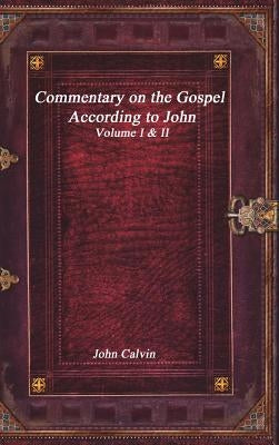 Commentary on the Gospel According to John by Calvin, John