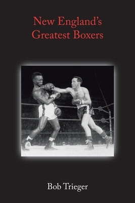 New England's Greatest Boxers by Trieger, Bob