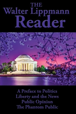 The Walter Lippmann Reader: A Preface to Politics, Liberty and the News, Public Opinion, The Phantom Public by Lippmann, Walter