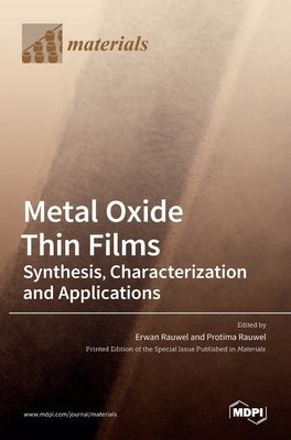 Metal Oxide Thin Films: Synthesis, Characterization and Applications: Synthesis, Characterization and Applications Editors Erwan Rauwel Protim by Rauwel, Erwan