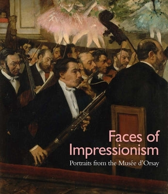 Faces of Impressionism: Portraits from the Musée d'Orsay by Shackelford, George T. M.