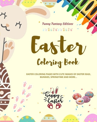 Easter Coloring Book Super Cute and Funny Easter Bunnies and Eggs Scenes Perfect Gift for Children and Teens: Easter Coloring Pages with Images of Eas by Editions, Funny Fantasy