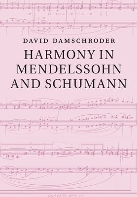 Harmony in Mendelssohn and Schumann by Damschroder, David
