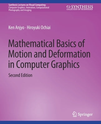 Mathematical Basics of Motion and Deformation in Computer Graphics, Second Edition by Anjyo, Ken
