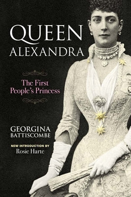 Queen Alexandra: The First People's Princess by Battiscombe, Georgina