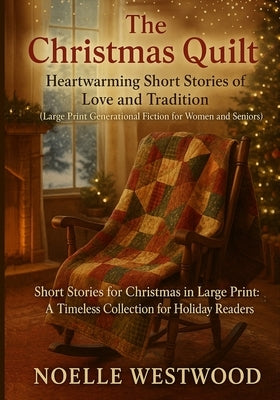The Christmas Quilt: Short Stories for Christmas in Large Print: A Timeless Collection for Holiday Readers by Westwood, Noelle