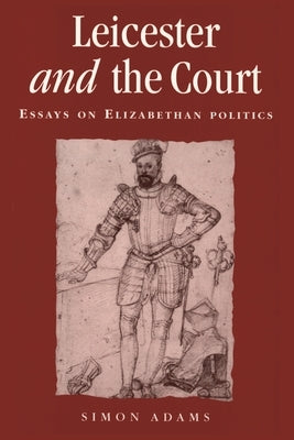 Leicester and the Court: Essays on Elizabethan Politics by Adams, Simon