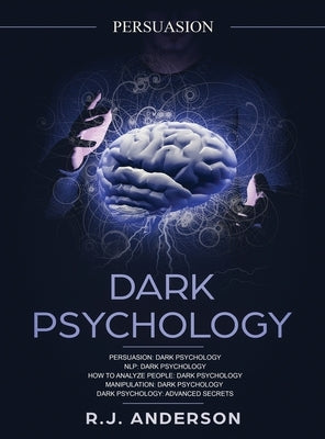 Persuasion: Dark Psychology Series 5 Manuscripts - Persuasion, NLP, How to Analyze People, Manipulation, Dark Psychology Advanced by Anderson, R. J.