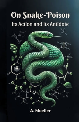 On Snake-Poison Its Action And Its Antidote by Mueller, A.