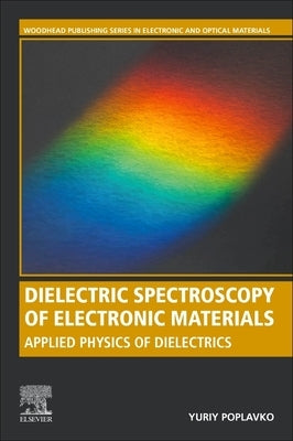 Dielectric Spectroscopy of Electronic Materials: Applied Physics of Dielectrics by Poplavko, Yuriy