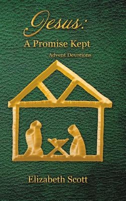 Jesus: a Promise Kept: Advent Devotions by Scott, Elizabeth